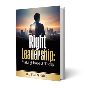 Right Leadership: Making Impact Today (Version 1) – Dr. James Fadel